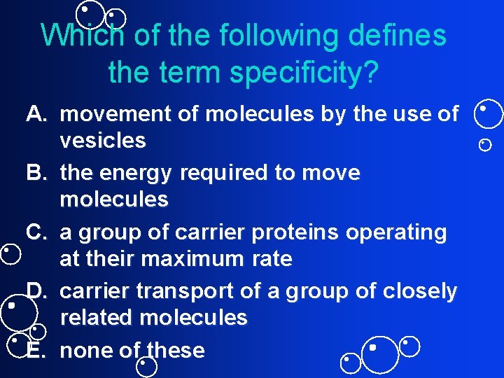 Which of the following defines the term specificity? A. movement of molecules by the