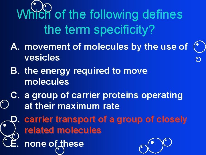 Which of the following defines the term specificity? A. movement of molecules by the