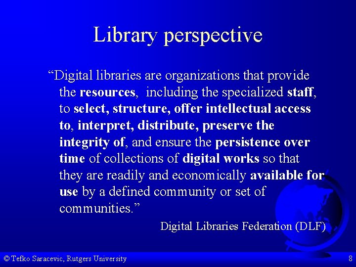 Library perspective “Digital libraries are organizations that provide the resources, including the specialized staff,