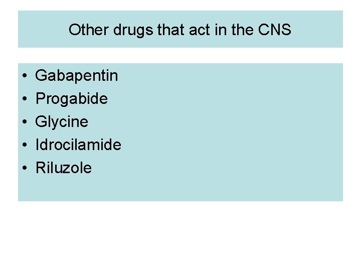 Other drugs that act in the CNS • • • Gabapentin Progabide Glycine Idrocilamide