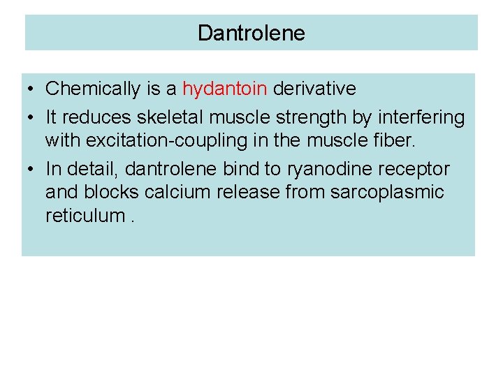 Dantrolene • Chemically is a hydantoin derivative • It reduces skeletal muscle strength by