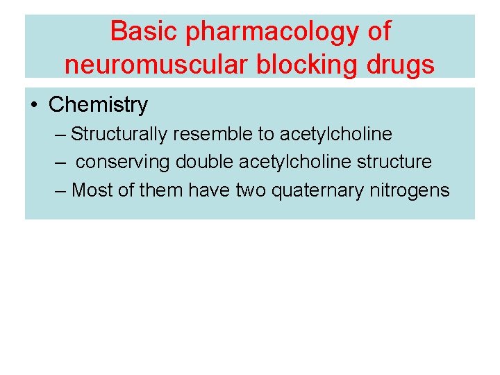 Basic pharmacology of neuromuscular blocking drugs • Chemistry – Structurally resemble to acetylcholine –