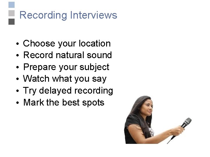 Recording Interviews • • • Choose your location Record natural sound Prepare your subject