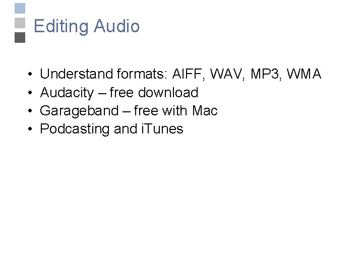 Editing Audio • • Understand formats: AIFF, WAV, MP 3, WMA Audacity – free