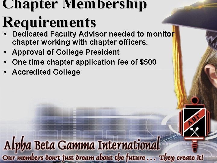 Chapter Membership Requirements • Dedicated Faculty Advisor needed to monitor chapter working with chapter