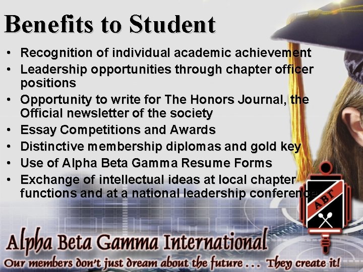 Benefits to Student • Recognition of individual academic achievement • Leadership opportunities through chapter