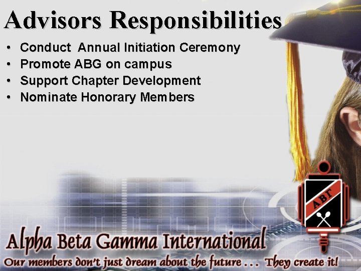 Advisors Responsibilities • • Conduct Annual Initiation Ceremony Promote ABG on campus Support Chapter