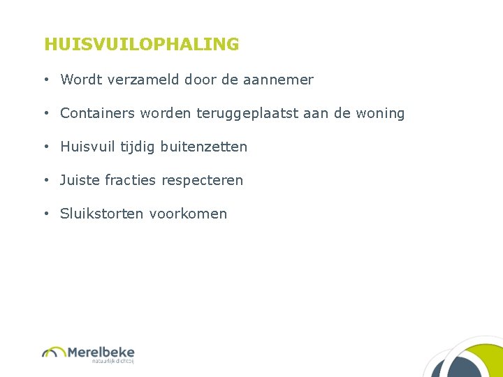 HUISVUILOPHALING • Wordt verzameld door de aannemer • Containers worden teruggeplaatst aan de woning