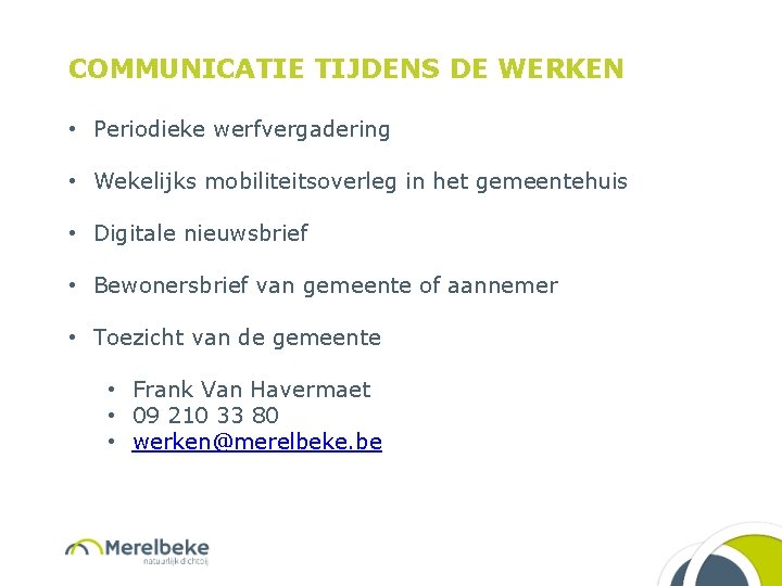 COMMUNICATIE TIJDENS DE WERKEN • Periodieke werfvergadering • Wekelijks mobiliteitsoverleg in het gemeentehuis •