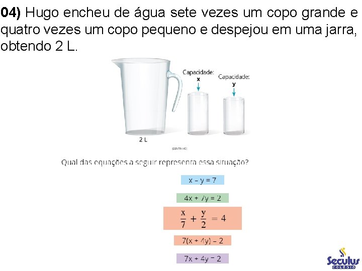 04) Hugo encheu de água sete vezes um copo grande e quatro vezes um