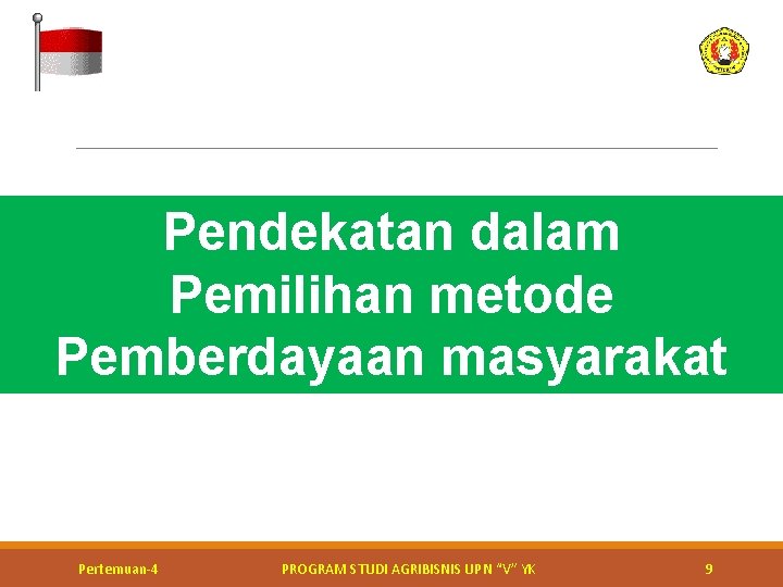 Pendekatan dalam Pemilihan metode Pemberdayaan masyarakat Pertemuan-4 PROGRAM STUDI AGRIBISNIS UPN “V” YK 9