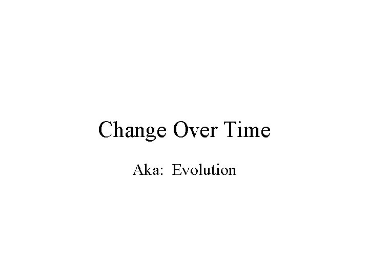 Change Over Time Aka: Evolution 