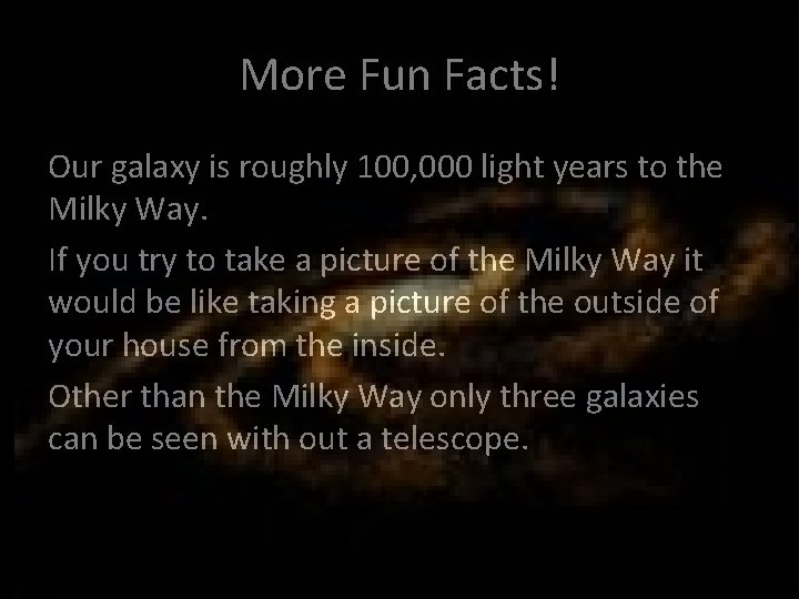 More Fun Facts! Our galaxy is roughly 100, 000 light years to the Milky