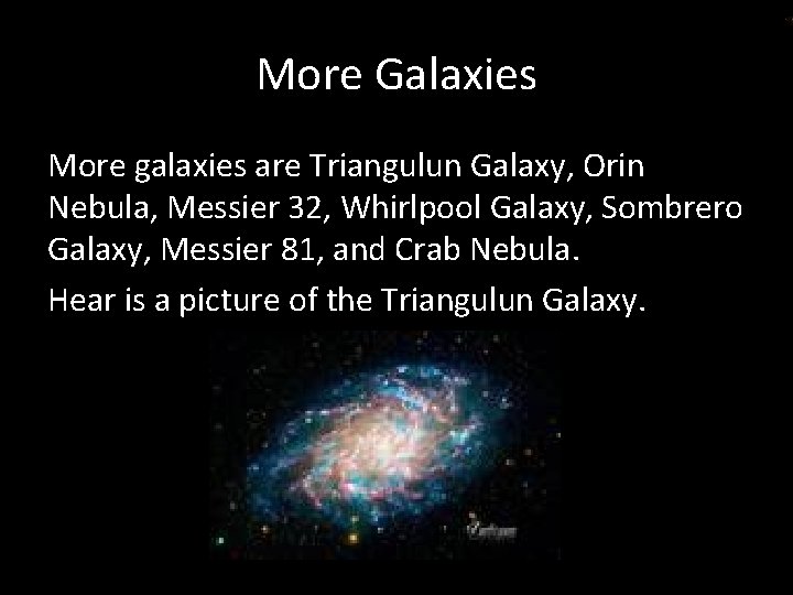 More Galaxies More galaxies are Triangulun Galaxy, Orin Nebula, Messier 32, Whirlpool Galaxy, Sombrero