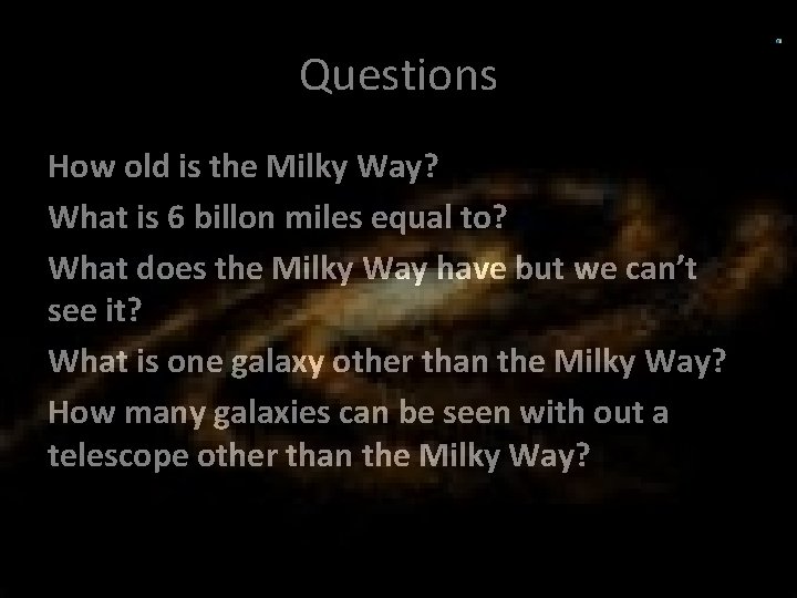 Questions How old is the Milky Way? What is 6 billon miles equal to?