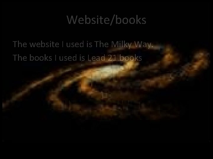 Website/books The website I used is The Milky Way. The books I used is