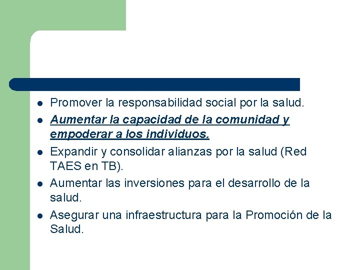 l l l Promover la responsabilidad social por la salud. Aumentar la capacidad de