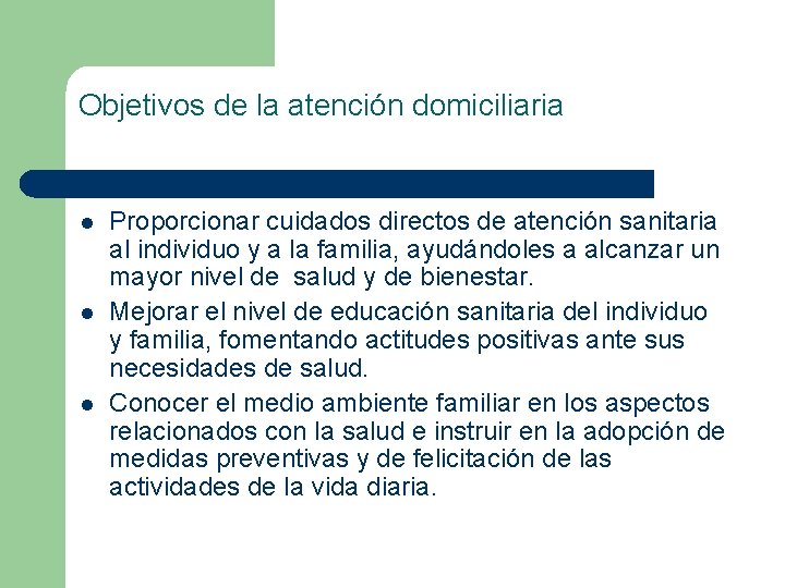 Objetivos de la atención domiciliaria l l l Proporcionar cuidados directos de atención sanitaria