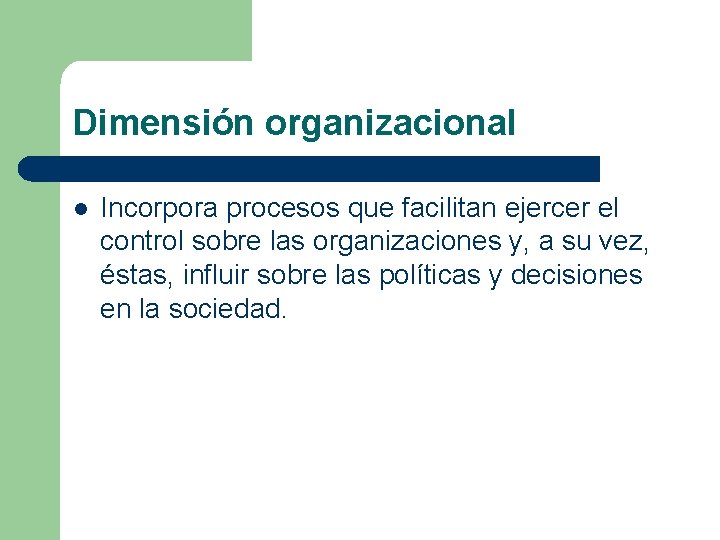 Dimensión organizacional l Incorpora procesos que facilitan ejercer el control sobre las organizaciones y,