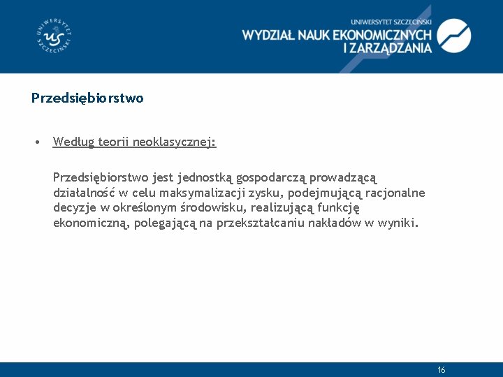 Przedsiębiorstwo • Według teorii neoklasycznej: Przedsiębiorstwo jest jednostką gospodarczą prowadzącą działalność w celu maksymalizacji
