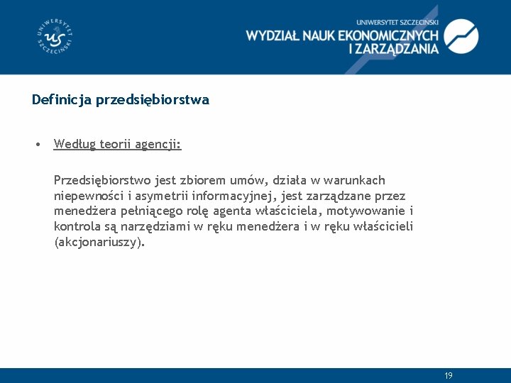 Definicja przedsiębiorstwa • Według teorii agencji: Przedsiębiorstwo jest zbiorem umów, działa w warunkach niepewności