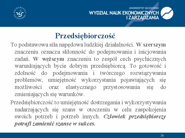 Przedsiębiorczość To podstawowa siła napędowa ludzkiej działalności. W szerszym znaczeniu oznacza skłonność do podejmowania
