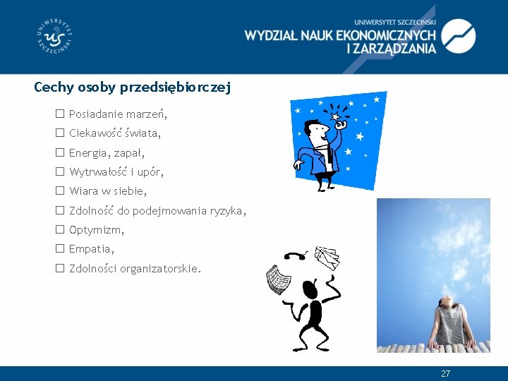 Cechy osoby przedsiębiorczej � Posiadanie marzeń, � Ciekawość świata, � Energia, zapał, � Wytrwałość