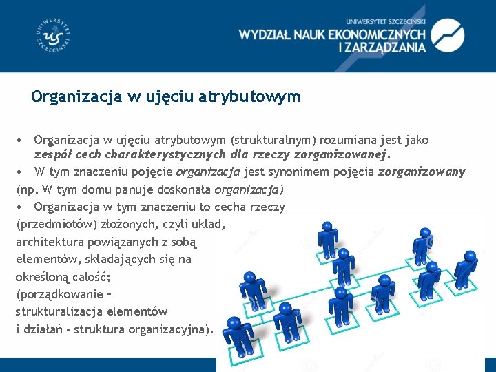 Organizacja w ujęciu atrybutowym • Organizacja w ujęciu atrybutowym (strukturalnym) rozumiana jest jako zespół