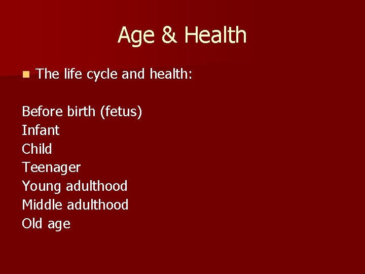 Age & Health n The life cycle and health: Before birth (fetus) Infant Child