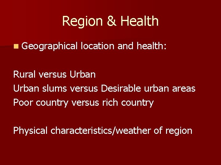 Region & Health n Geographical location and health: Rural versus Urban slums versus Desirable