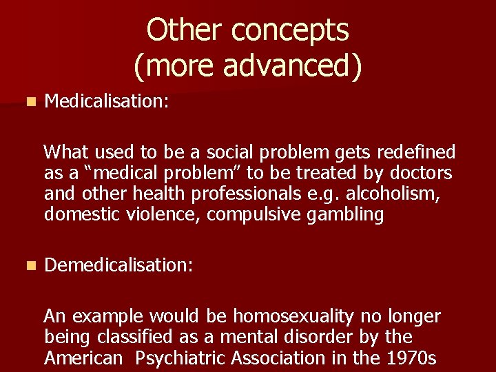 Other concepts (more advanced) n Medicalisation: What used to be a social problem gets