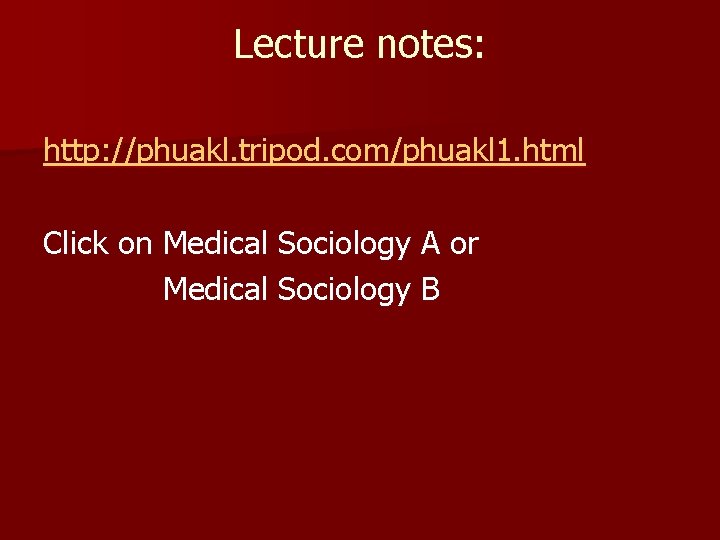 Lecture notes: http: //phuakl. tripod. com/phuakl 1. html Click on Medical Sociology A or