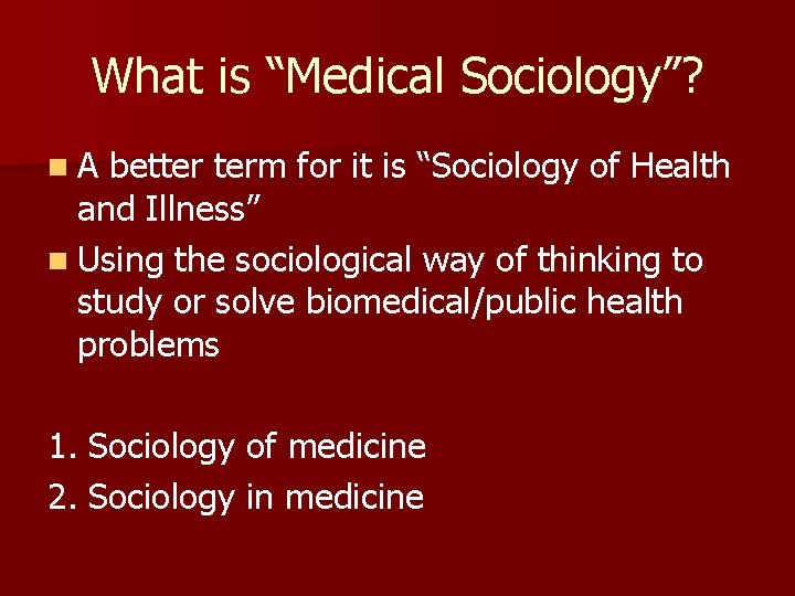 What is “Medical Sociology”? n. A better term for it is “Sociology of Health