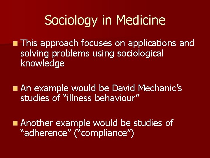 Sociology in Medicine n This approach focuses on applications and solving problems using sociological