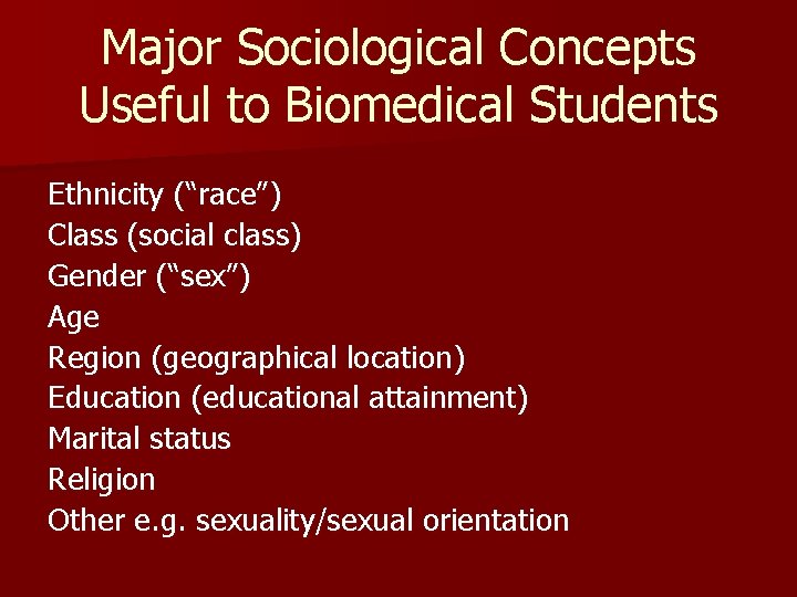 Major Sociological Concepts Useful to Biomedical Students Ethnicity (“race”) Class (social class) Gender (“sex”)