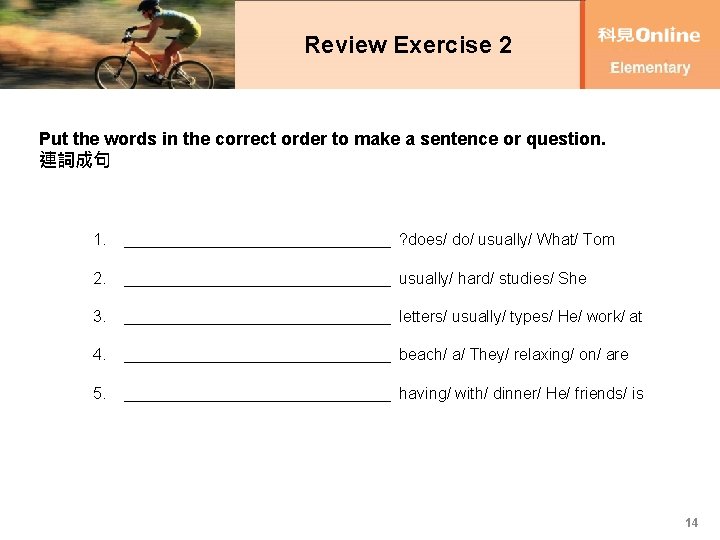 Review Exercise 2 Put the words in the correct order to make a sentence