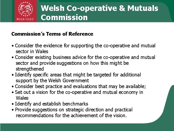 Welsh Co-operative & Mutuals Commission’s Terms of Reference • Consider the evidence for supporting