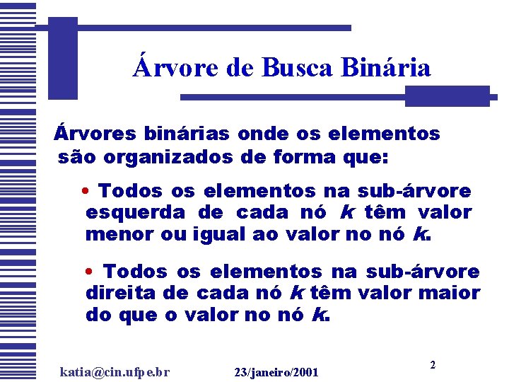 Árvore de Busca Binária Árvores binárias onde os elementos são organizados de forma que: