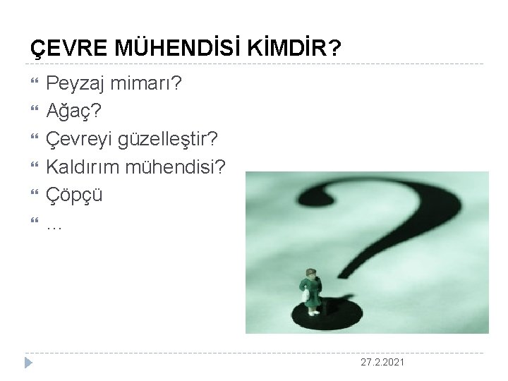 ÇEVRE MÜHENDİSİ KİMDİR? Peyzaj mimarı? Ağaç? Çevreyi güzelleştir? Kaldırım mühendisi? Çöpçü … 27. 2.