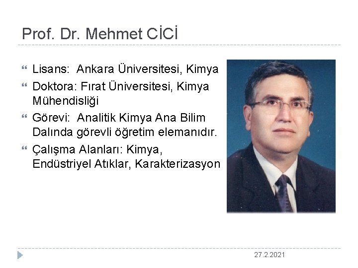 Prof. Dr. Mehmet CİCİ Lisans: Ankara Üniversitesi, Kimya Doktora: Fırat Üniversitesi, Kimya Mühendisliği Görevi: