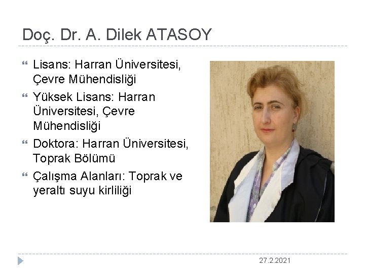 Doç. Dr. A. Dilek ATASOY Lisans: Harran Üniversitesi, Çevre Mühendisliği Yüksek Lisans: Harran Üniversitesi,