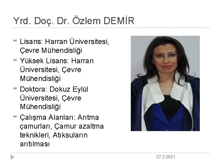 Yrd. Doç. Dr. Özlem DEMİR Lisans: Harran Üniversitesi, Çevre Mühendisliği Yüksek Lisans: Harran Üniversitesi,