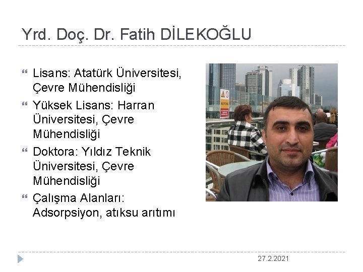 Yrd. Doç. Dr. Fatih DİLEKOĞLU Lisans: Atatürk Üniversitesi, Çevre Mühendisliği Yüksek Lisans: Harran Üniversitesi,