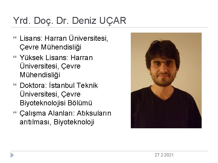 Yrd. Doç. Dr. Deniz UÇAR Lisans: Harran Üniversitesi, Çevre Mühendisliği Yüksek Lisans: Harran Üniversitesi,