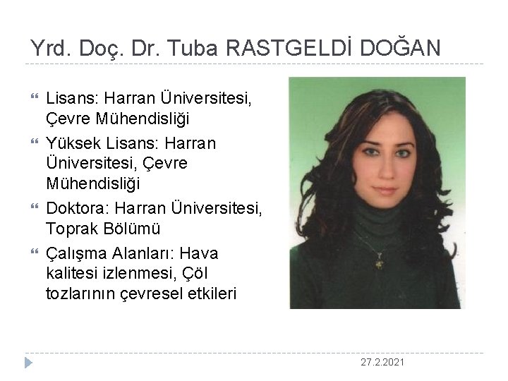 Yrd. Doç. Dr. Tuba RASTGELDİ DOĞAN Lisans: Harran Üniversitesi, Çevre Mühendisliği Yüksek Lisans: Harran