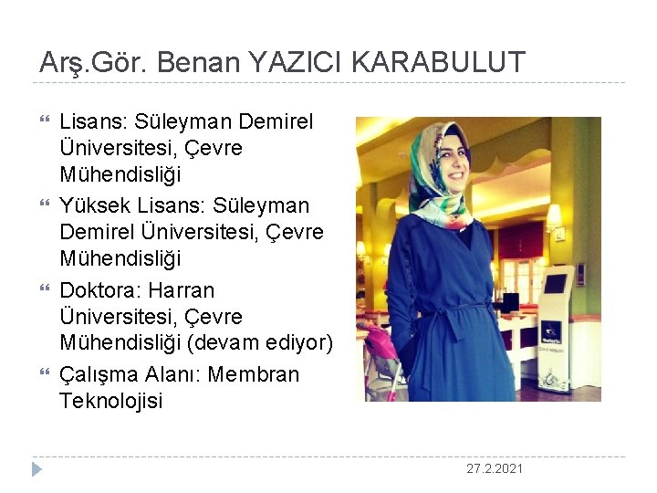 Arş. Gör. Benan YAZICI KARABULUT Lisans: Süleyman Demirel Üniversitesi, Çevre Mühendisliği Yüksek Lisans: Süleyman