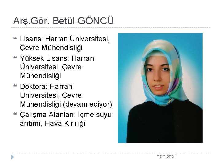 Arş. Gör. Betül GÖNCÜ Lisans: Harran Üniversitesi, Çevre Mühendisliği Yüksek Lisans: Harran Üniversitesi, Çevre