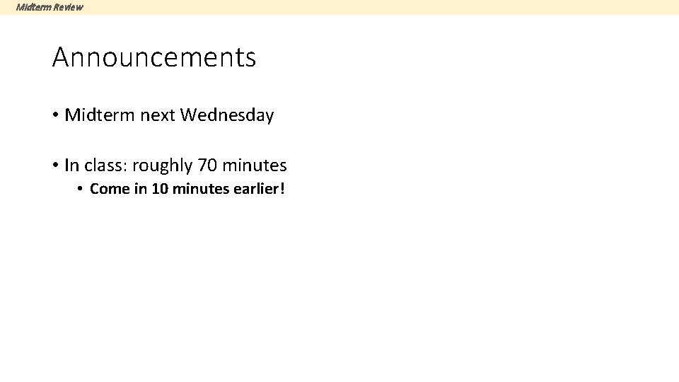 Midterm Review Announcements • Midterm next Wednesday • In class: roughly 70 minutes •