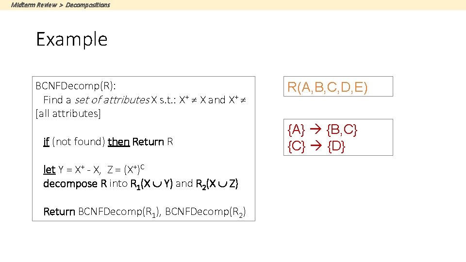Midterm Review > Decompositions Example BCNFDecomp(R): Find a set of attributes X s. t.