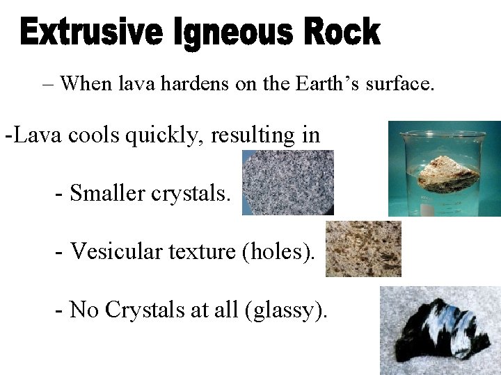 – When lava hardens on the Earth’s surface. -Lava cools quickly, resulting in -